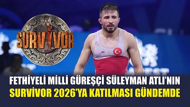Fethiyeli Milli Güreşçi Süleyman Atlı'nın Survivor 2026'ya Katılması Gündemde