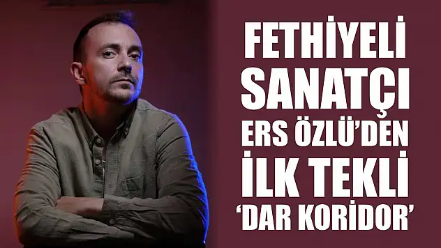 Fethiyeli Sanatçı Ers Özlü'den İlk Tekli: 'Dar Koridor'