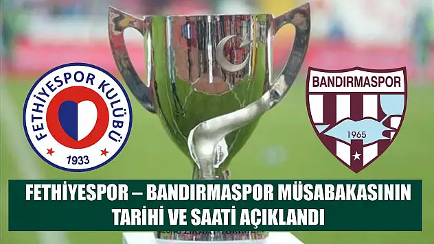 Fethiyespor – Bandırmaspor müsabakasının tarihi ve saati açıklandı