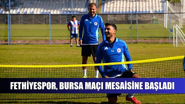 Fethiyespor, Bursa maçı mesaisine başladı