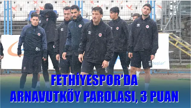 Fethiyespor'da Arnavutköy Parolası: 3 Puan