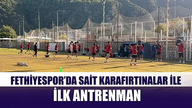 Fethiyespor'da Sait Karafırtınalar ile ilk antrenman
