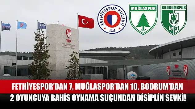 Fethiyespor'dan 7, Muğlaspor'dan 10, Bodrum'dan 2 Oyuncuya Bahis Oynama Suçundan Disiplin Sevki!