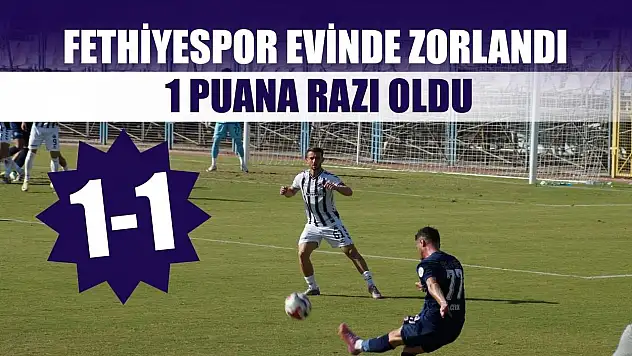Fethiyespor evinde zorlandı, 1 puana razı oldu: 1-1