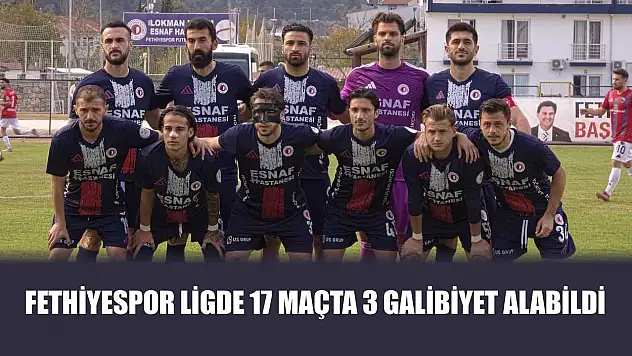 Fethiyespor ligde 17 maçta 3 galibiyet alabildi