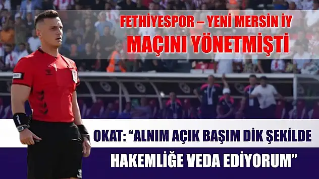 Fethiyespor - Mersin Maçını Yöneten Hakemden Veda Açıklaması