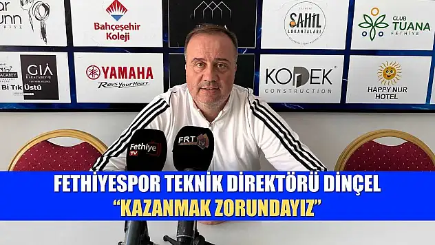 Fethiyespor Teknik Direktörü Dinçel, 'Kazanmak Zorundayız'