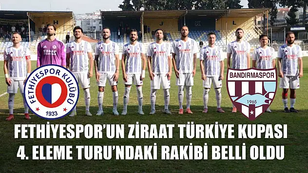 Fethiyespor'un Ziraat Türkiye Kupası 4. Eleme Turu'ndaki rakibi belli oldu