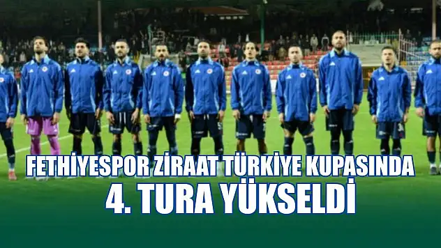Fethiyespor Ziraat Türkiye Kupasında 4. tura yükseldi