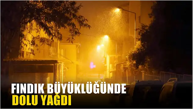 Fındık büyüklüğünde dolu yağdı