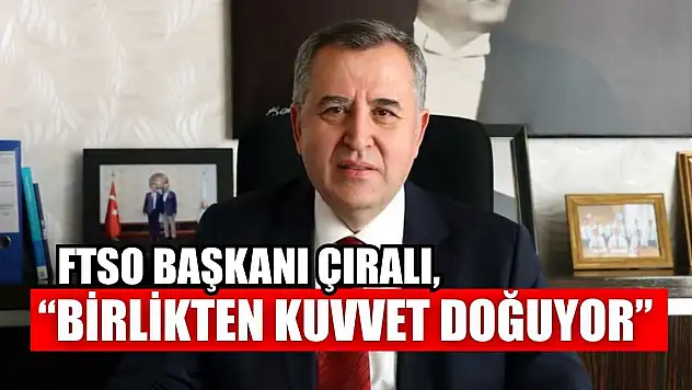 FTSO Başkanı Çıralı, 'Birlikten kuvvet doğuyor'