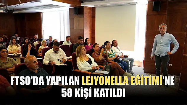 FTSO'da yapılan Lejyonella Eğitimi'ne 58 kişi katıldı