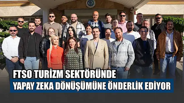 FTSO turizm sektöründe yapay zeka dönüşümüne önderlik ediyor