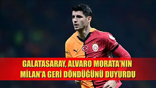 Galatasaray, Alvaro Morata'nın Milan'a geri döndüğünü duyurdu