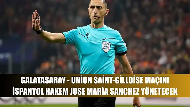 Galatasaray - Union Saint-Gilloise maçını İspanyol hakem Jose Maria Sanchez yönetecek