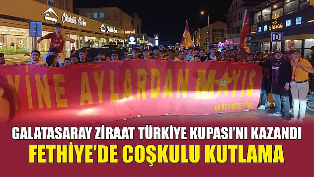 Galatasaray Ziraat Türkiye Kupası'nı Kazandı, Fethiye'de Coşkulu Kutlama