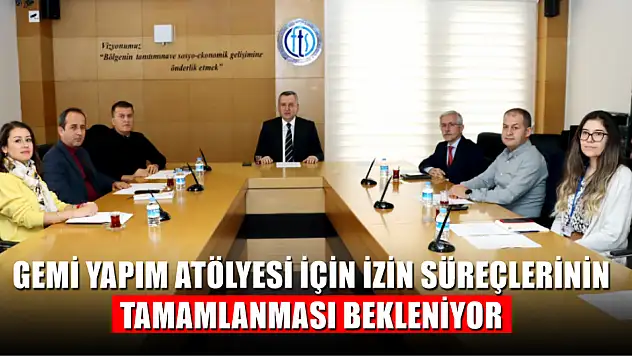 Gemi yapım atölyesi için izin süreçlerinin tamamlanması bekleniyor