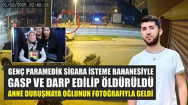 Genç paramedik sigara isteme bahanesiyle gasp ve darp edilip öldürüldü, anne duruşmaya oğlunun fotoğrafıyla geldi