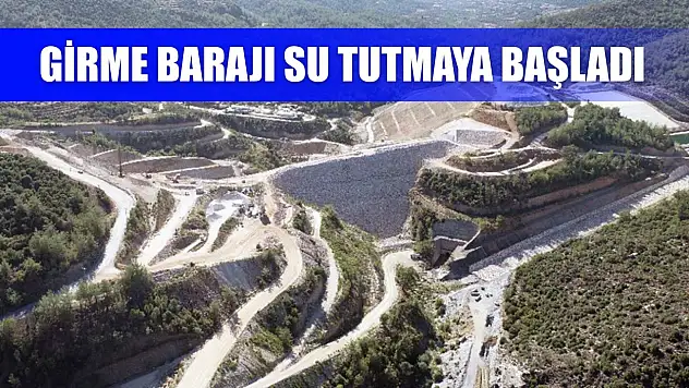 Girme Barajı su tutmaya başladı