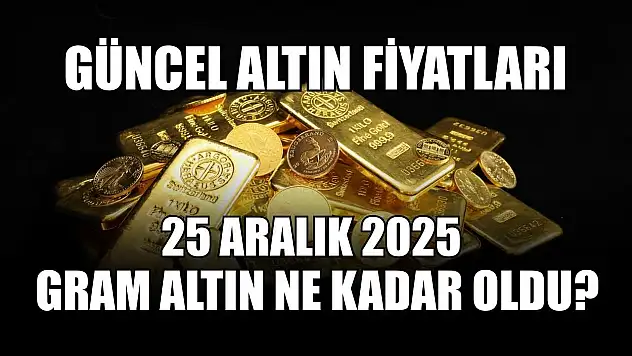 Güncel altın fiyatları: 25 Aralık 2025 gram altın ne kadar oldu?
