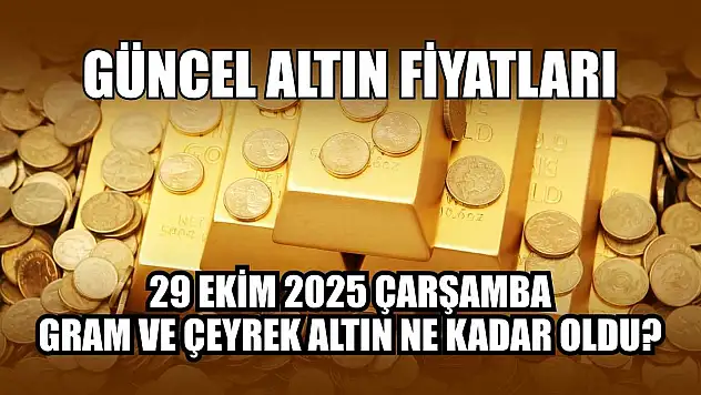 Güncel altın fiyatları  29 Ekim 2025 Çarşamba gram ve çeyrek altın ne kadar oldu?