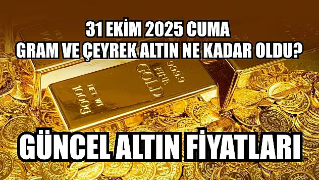 Güncel altın fiyatları 31 Ekim 2025 Cuma gram ve çeyrek altın ne kadar oldu?