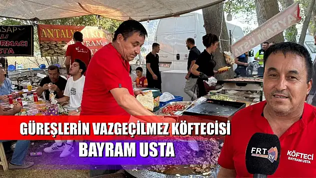Güreşlerin vazgeçilmez köftecisi: Bayram Usta