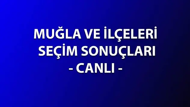 MUĞLA - FETHİYE - SEYDİKEMER VE DİĞER İLÇELER SONUÇLARI