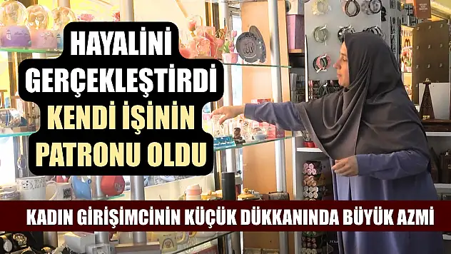 Hayalini gerçekleştirdi, kendi işinin patronu oldu: Kadın girişimcinin küçük dükkanında büyük azmi