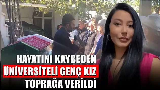 Hayatını kaybeden üniversiteli genç kız toprağa verildi