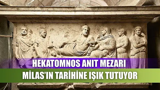 Hekatomnos Anıt Mezarı, Milas'ın Tarihine Işık Tutuyor