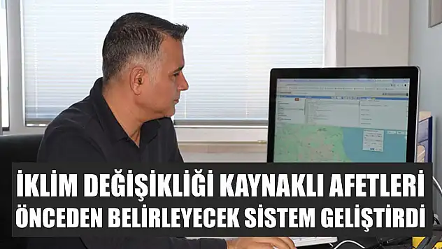 İklim değişikliği kaynaklı afetleri önceden belirleyecek sistem geliştirdi
