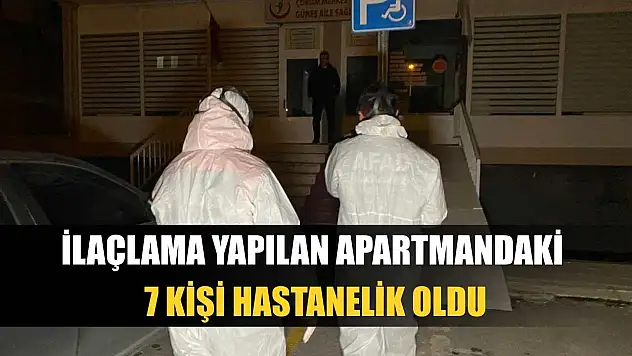 İlaçlama yapılan apartmandaki 7 kişi hastanelik oldu