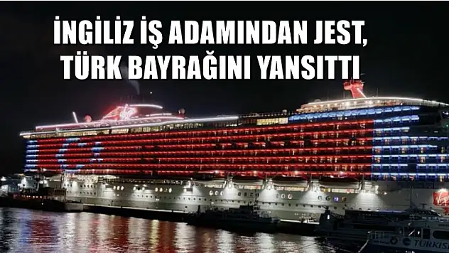 İngiliz İş Adamından Jest, Türk Bayrağını Yansıttı