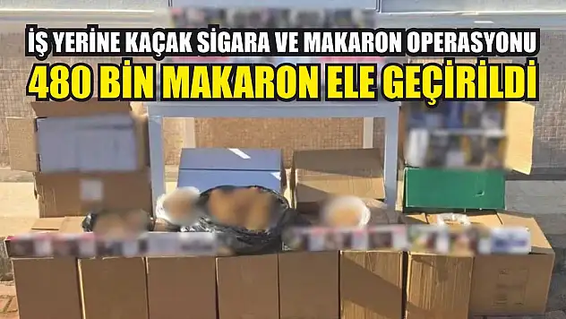 İş yerine kaçak sigara ve makaron operasyonu: 480 bin makaron ele geçirildi