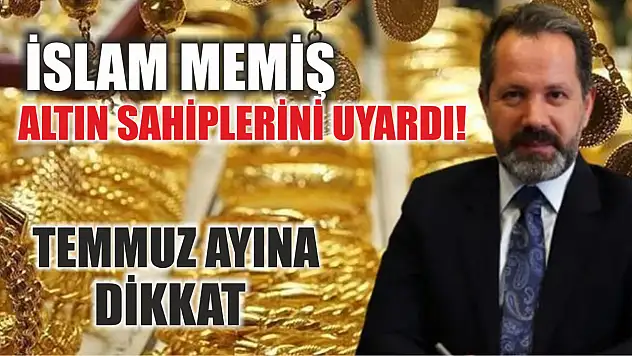 İslam Memiş altın sahiplerini uyardı! Temmuz ayına dikkat