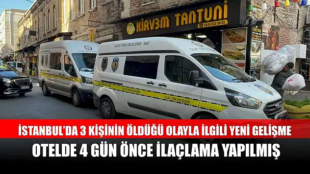 İstanbul'da 3 kişinin öldüğü olayla ilgili yeni gelişme: Otelde 4 gün önce ilaçlama yapılmış