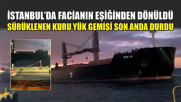 İstanbul'da facianın eşiğinden dönüldü: Sürüklenen kuru yük gemisi son anda durdu