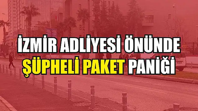 İzmir Adliyesi önünde şüpheli paket paniği
