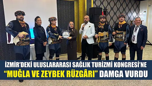 İzmir'deki Uluslararası Sağlık Turizmi Kongresi'ne 'Muğla ve Zeybek Rüzgârı' damga vurdu
