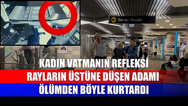 Kadın vatmanın refleksi, rayların üstüne düşen adamı ölümden böyle kurtardı