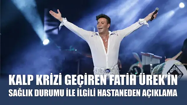 Kalp krizi geçiren Fatih Ürek'in sağlık durumu ile ilgili hastaneden açıklama
