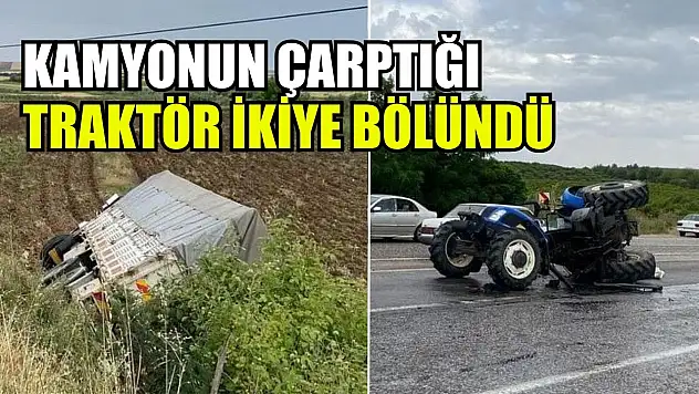 Kamyonun çarptığı traktör ikiye bölündü: 2 yaralı
