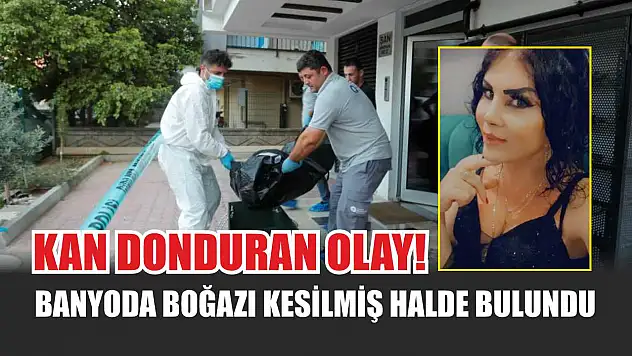 Kan Donduran Olay! Banyoda Boğazı Kesilmiş Halde Bulundu