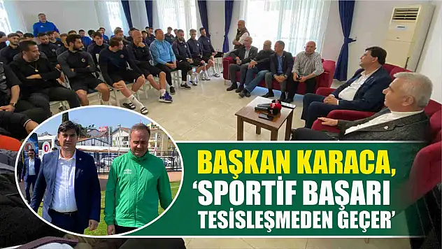 Karaca, 'Sportif Başarı Tesisleşmeden Geçer'