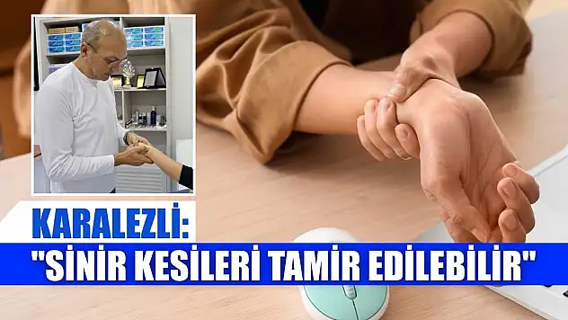 Karalezli: 'Sinir kesileri tamir edilebilir'