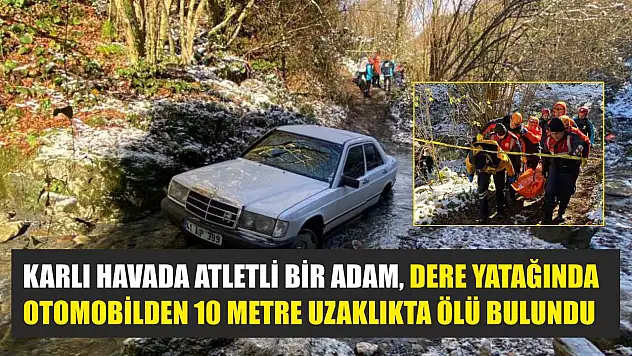Karlı havada atletli bir adam, dere yatağında otomobilden 10 metre uzaklıkta ölü bulundu
