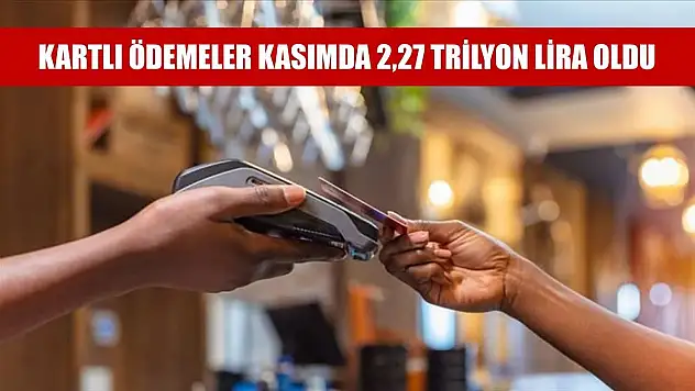 Kartlı ödemeler kasımda 2,27 trilyon lira oldu