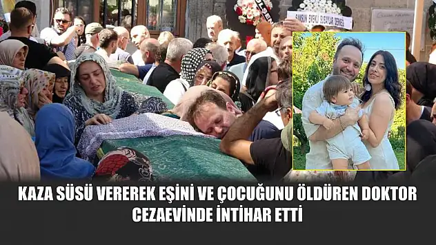 Kaza süsü vererek eşini ve çocuğunu öldüren doktor, cezaevinde intihar etti
