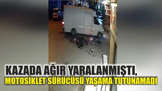 Kazada ağır yaralanmıştı, motosiklet sürücüsü yaşama tutunamadı
